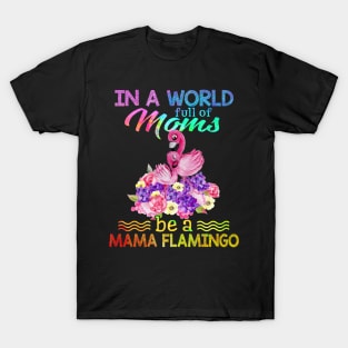 In A World Full Of Mom Be A mama flamingo T-Shirt